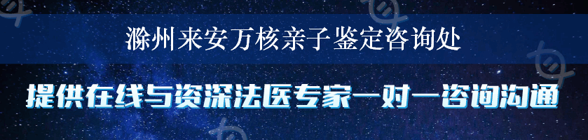 滁州来安万核亲子鉴定咨询处